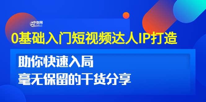 0基础入门短视频达人IP打造：助你快速入局 毫无保留的干货分享(10节视频课)-温馨分享网