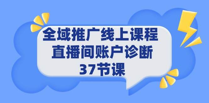 全域推广线上课程 _ 直播间账户诊断 37节课-温馨分享网