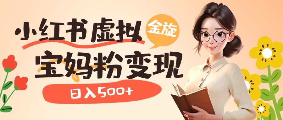 小红书虚拟资源变现升级玩法，宝妈粉多种变现方式，日入500+-温馨分享网