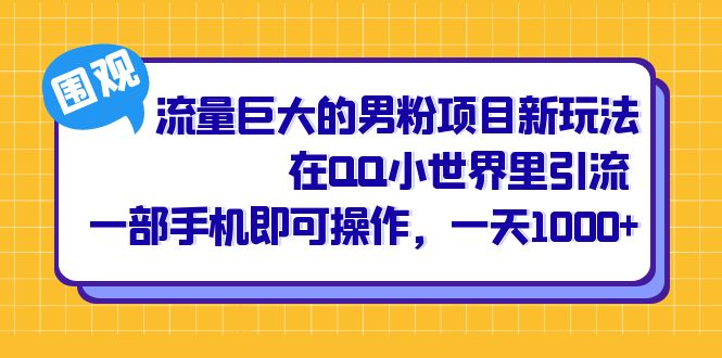 流量巨大的男粉项目新玩法，在QQ小世界里引流 一部手机即可操作，一天1000+-温馨分享网
