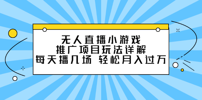 无人直播小游戏推广项目玩法详解【视频课程】-温馨分享网