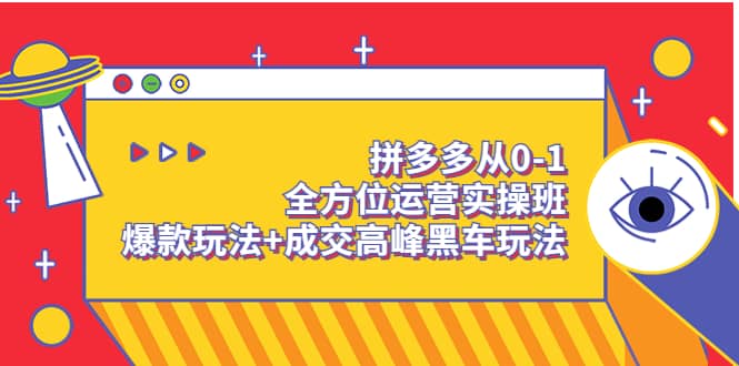 拼多多从0-1全方位运营实操班：爆款玩法+成交高峰黑车玩法（价值1280）-温馨分享网