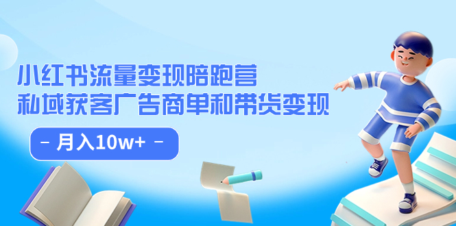 小红书流量·变现陪跑营：私域获客广告商单和带货变现 月入10w+-温馨分享网