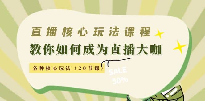 直播核心玩法：教你如何成为直播大咖，各种核心玩法（20节课）-温馨分享网