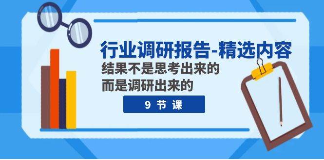 行业调研报告-精选内容：结果不是思考出来的 而是调研出来的（9节课）-温馨分享网
