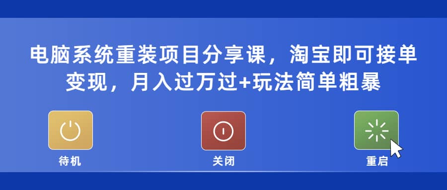 电脑系统重装项目分享课，淘宝即可接单变现-温馨分享网