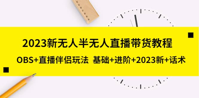 2023新无人半无人直播带货教程，OBS+直播伴侣玩法 基础+进阶+2023新+话术-温馨分享网