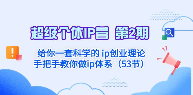 超级个体·IP营 第2期：给你一套科学的 ip创业理论  手把手教你做ip体系…-温馨分享网