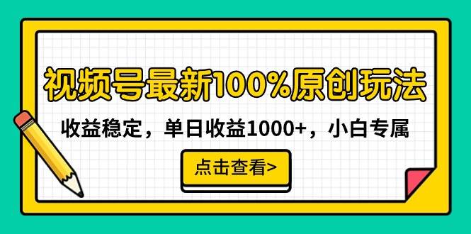 视频号最新100%原创玩法，收益稳定，单日收益1000+，小白专属-温馨分享网
