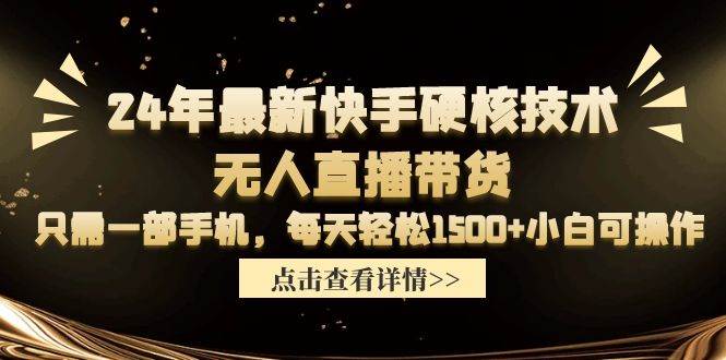 24年最新快手硬核技术无人直播带货，只需一部手机 每天轻松1500+小白可操作-温馨分享网