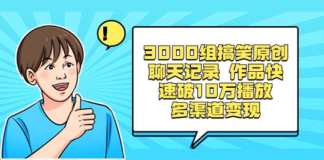 3000组搞笑原创聊天记录 作品快速破10万播放 多渠道变现-温馨分享网
