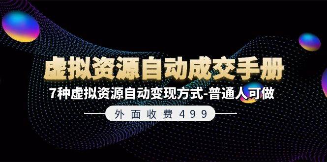 外面收费499《虚拟资源自动成交手册》7种虚拟资源自动变现方式-普通人可做-温馨分享网