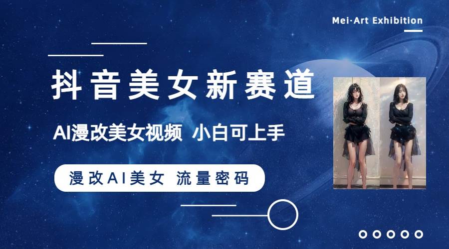 抖音美女新赛道-漫改AI美女流量密码，5分钟制作视频，新手一周涨万粉-温馨分享网