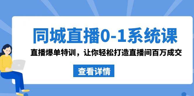 同城直播0-1系统课 抖音同款：直播爆单特训，让你轻松打造直播间百万成交-温馨分享网