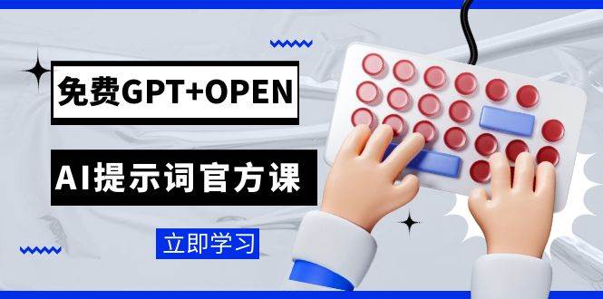 免费GPT+OPEN AI提示词官方课：专为开发者设立的chatGPT提示词工程课程-温馨分享网