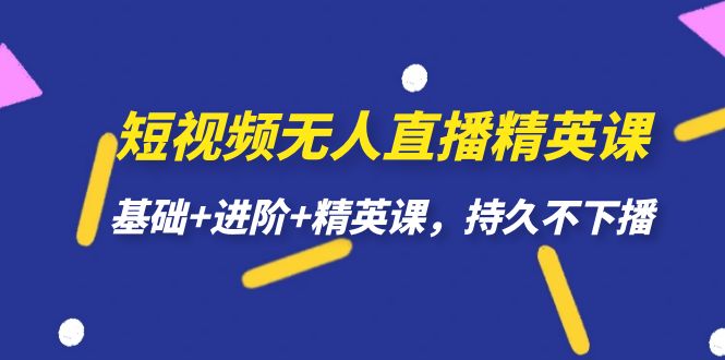 短视频无人直播-精英课，基础+进阶+精英课，持久不下播-温馨分享网