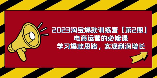 2023淘宝爆款训练营【第2期】电商运营的必修课，学习爆款思路 实现利润增长-温馨分享网