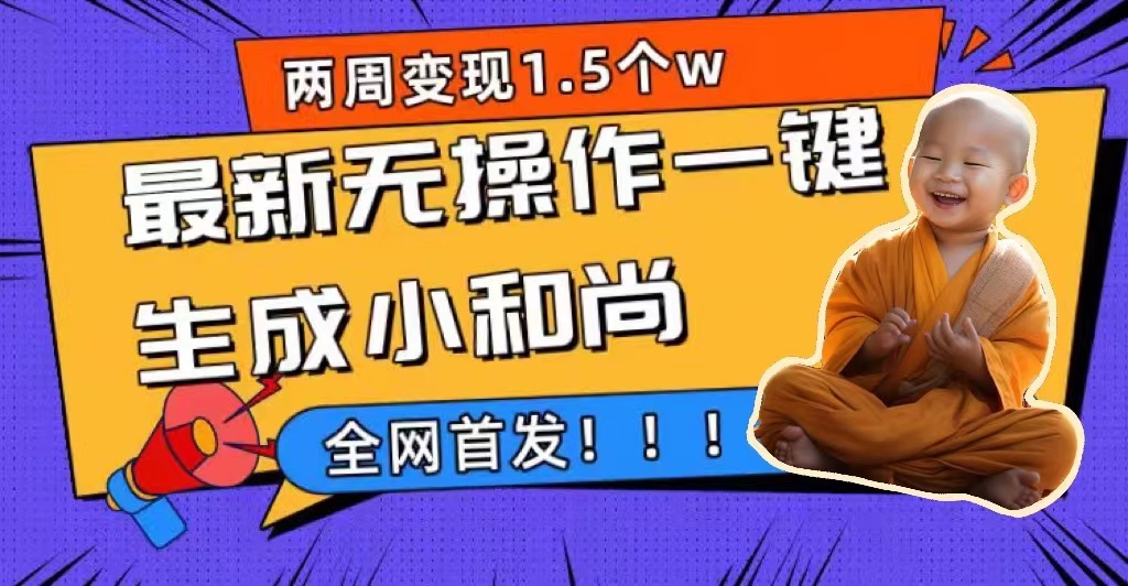 两周1.5W最新无操作一键生成小和尚玩法，升级版首发-温馨分享网