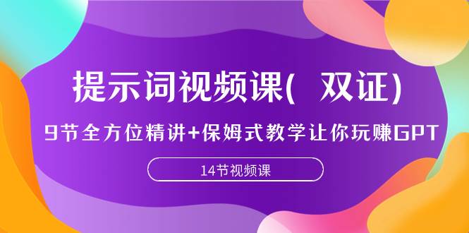 提示词视频课（双证），9节全方位精讲+保姆式教学让你玩赚GPT-温馨分享网