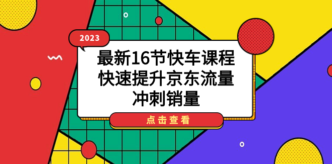 2023最新16节快车课程，快速提升京东流量，冲刺销量-温馨分享网