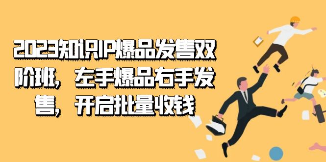 2023知识IP-爆品发售双 阶班，左手爆品右手发售，开启批量收钱-温馨分享网