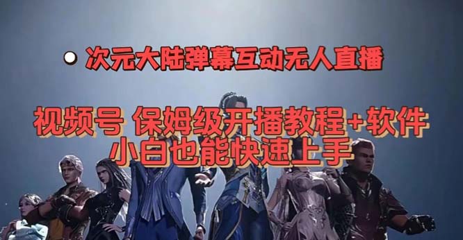 视频号次元大陆弹幕互动无人直播，视频号保姆级开播教程+软件，小白也能…-温馨分享网