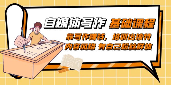 自媒体写作-基础课程：靠写作赚钱，培训出独特内容风格 有自己粉丝群体-温馨分享网