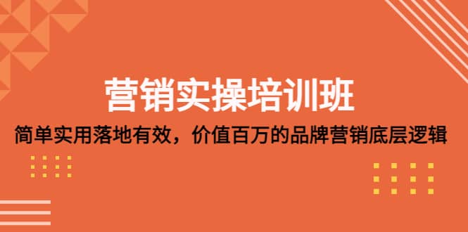 营销实操培训班：简单实用-落地有效，价值百万的品牌营销底层逻辑-温馨分享网