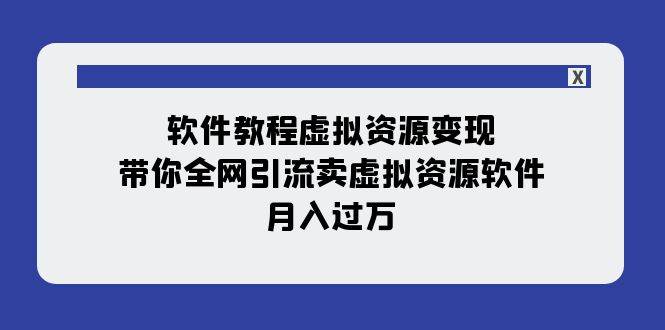 软件教程虚拟资源变现：带你全网引流卖虚拟资源软件，月入过万（11节课）-温馨分享网