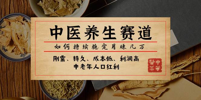 某公众号付费文章：中医养生赛道，如何持续稳定月赚几万-温馨分享网