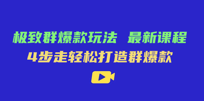 极致·群爆款玩法，最新课程，4步走轻松打造群爆款-温馨分享网