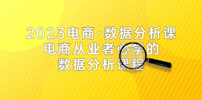 2023电商·数据分析课，电商·从业者必学的数据分析课程（42节课）-温馨分享网