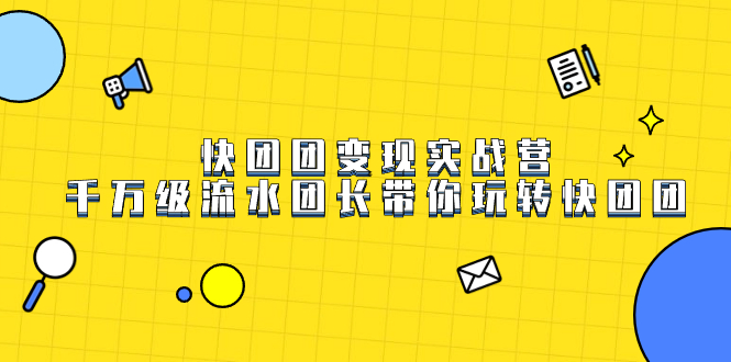 快团团变现实战营，千万级流水团长带你玩转快团团-温馨分享网