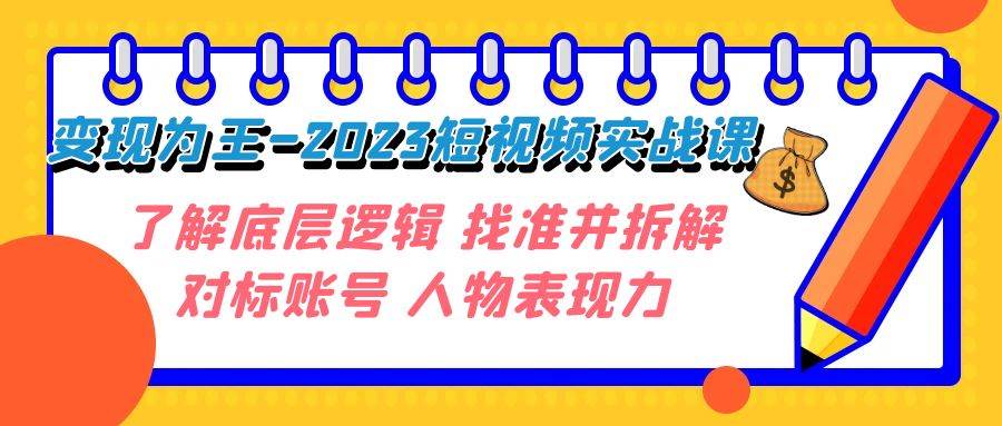 变现·为王-2023短视频实战课 了解底层逻辑 找准并拆解对标账号 人物表现力-温馨分享网