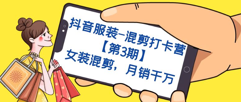 抖音服装-混剪打卡营【第3期】，女装混剪，月销千万-温馨分享网