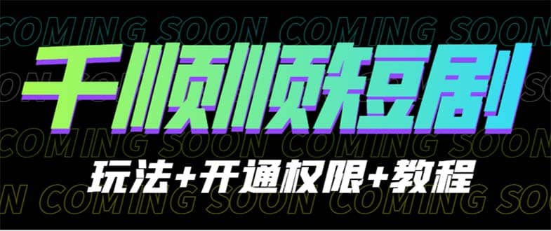 收费800多的千顺顺短剧玩法+开通权限+教程-温馨分享网
