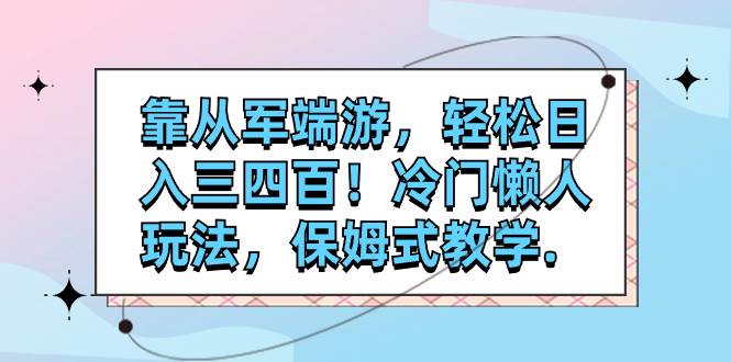 靠从军端游，轻松日入三四百！冷门懒人玩法，保姆式教学.-温馨分享网