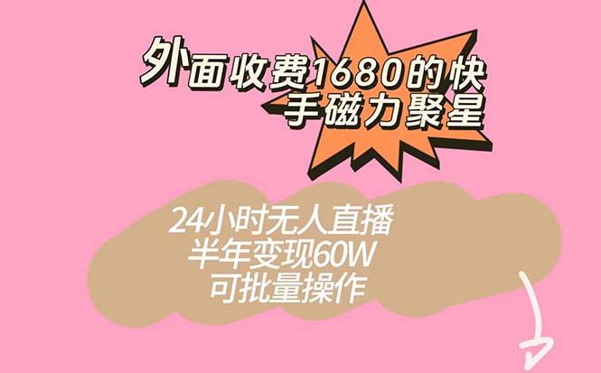 外面收费1680的快手磁力聚星项目，24小时无人直播 半年变现60W，可批量操作-温馨分享网