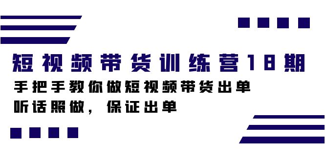 短视频带货训练营18期，手把手教你做短视频带货出单，听话照做，保证出单-温馨分享网