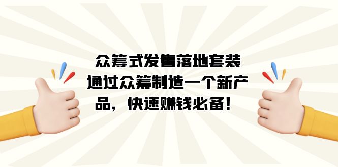 众筹式·发售落地套装：通过众筹制造一个新产品，快速赚钱必备！-温馨分享网