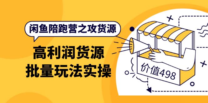 闲鱼陪跑营之攻货源：高利润货源批量玩法，月入过万实操（价值498）-温馨分享网