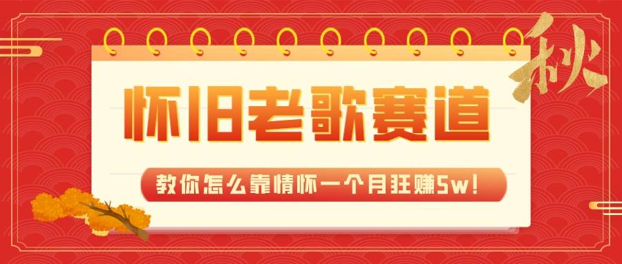 全新蓝海，怀旧老歌赛道，教你怎么靠情怀一个月狂赚5w！-温馨分享网