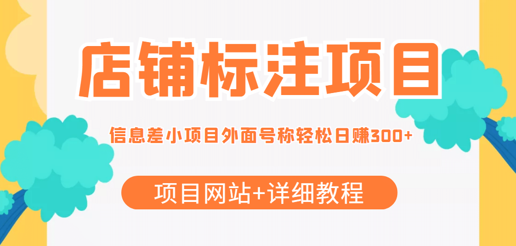 【信息差项目】最近很火的店铺标注项目，号称日赚300+(项目网站+详细教程)-温馨分享网