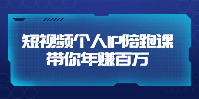 短视频个人IP：年赚百万陪跑课（123节视频课）价值6980元-温馨分享网