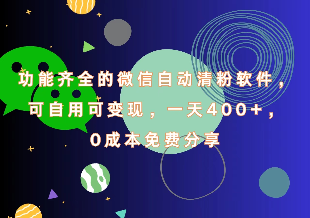 功能齐全的微信自动清粉软件，一天400+，可自用可变现，0成本免费分享-温馨分享网
