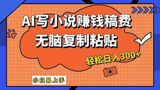 AI一键智能写小说，只需复制粘贴，小白也能成为小说家 轻松日入300+-温馨分享网