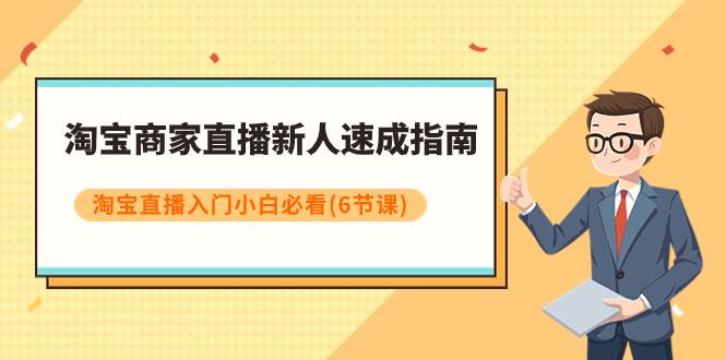 淘宝商家直播新人速成指南，淘宝直播入门小白必看（6节课）-温馨分享网