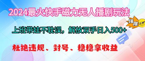 2024最火快手磁力无人播剧玩法，解放双手日入500+-温馨分享网
