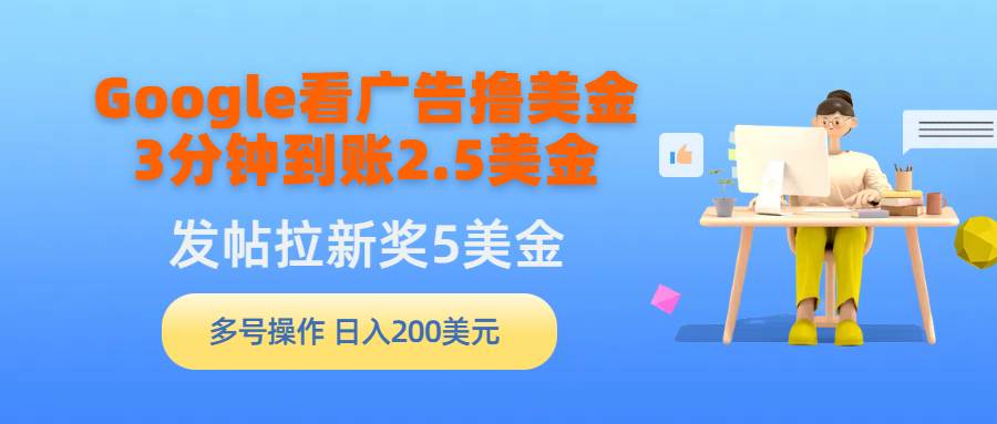 Google看广告撸美金，3分钟到账2.5美金，发帖拉新5美金，多号操作，日入…-温馨分享网