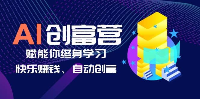 AI学习创富营-AI时代，赋能你终身学习、快乐赚钱、自动创富-温馨分享网